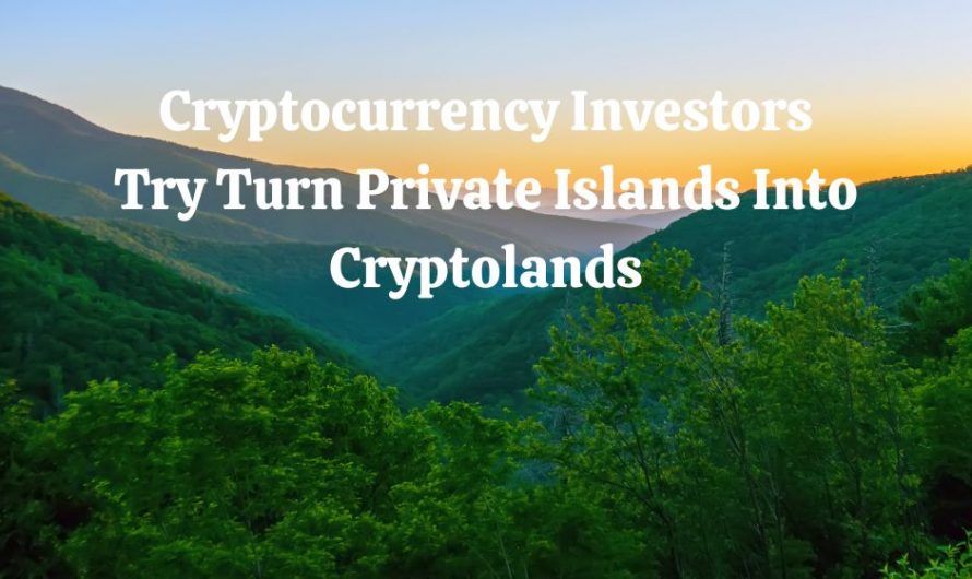 Cryptocurrency Investors Try Turn Private Islands In Cryptoland